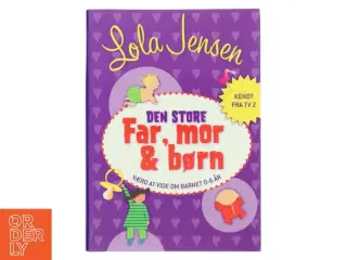 Den store Far, mor & børn : håndbog i godt familieliv af Lola Jensen (f. 1956) (Bog)