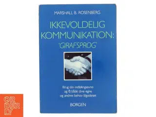 Ikkevoldelig kommunikation - girafsprog : brug din indfølingsevne og få både dine egne og andres behov tilgodeset af Marshall B. Rosenb