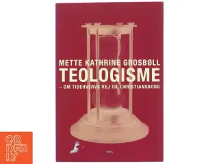 Teologisme : om Tidehvervs vej til Christianborg af Mette Kathrine Grosbøll (Bog)