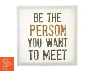 Kunst "Be the person you want to meet" (str. 29 cm)