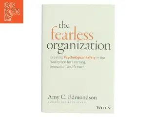 The fearless organization : creating psychological safety in the workplace for learning, innovation, and growth af Amy C. Edmondson (Bog)