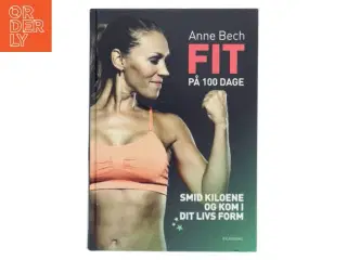 Fit på 100 dage : smid kiloene og kom i dit livs form af Anne Bech (Bog)