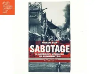 Sabotage : da danskere gik til aktiv modstand mod den tyske besættelsesmagt af Andreas Skov (Bog)