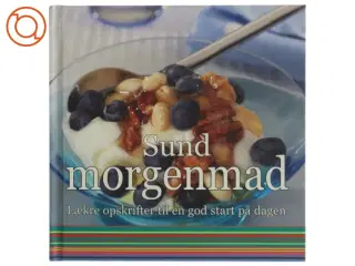 Sund morgenmad : lækre opskrifter til en god start på dagen (Bog)