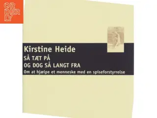 Så tæt på og dog så langt fra : om at hjælpe et menneske med en spiseforstyrrelse af Kirstine Heide (Bog)