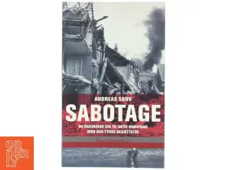 Sabotage : da danskere gik til aktiv modstand mod den tyske besættelsesmagt af Andreas Skov (Bog)