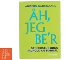 Åh, jeg be'r : den kristne bøns indhold og formål af Anders Gadegaard (Bog)