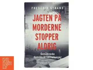 Jagten på morderne stopper aldrig : genåbnede danske kriminalsager af Frederik Strand (Bog)