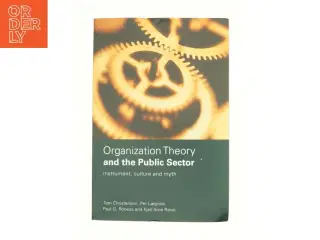 Organization Theory and the Public Sector: Instrument, Culture and Myth af Tom Christensen (Bog)