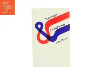 The public and its problems : an essay in political inquiry af John Dewey (Bog)