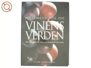 Politikens bog om vinens verden : atlas med beskrivelse af vine og vindistrikter fra hele verden af Oz Clarke (Bog)