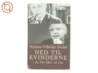 Ned til Kvinderne- da Per blev til Pia af Hanne-Vibeke Holst