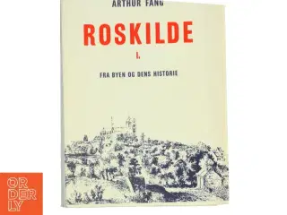 Roskilde I: Fra byen og dens historie af Arthur Fang