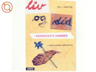 Liv og død i menneskets hænder : vores etiske udfordring af Ole J. Hartling (Bog)
