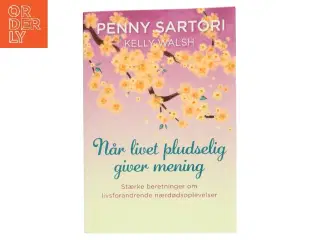 Når livet pludselig giver mening : stærke beretninger om livsforandrende nærdødsoplevelser af Penny Sartori (Bog)