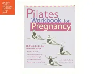 Pilates Workbook for Pregnancy Illustrated Step-by-Step Matwork Techniques af King, Michael / Green, Yolande (Bog)