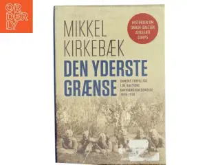 Den yderste grænse : danske frivillige i de baltiske uafhængighedskrige 1918-1920. Bind 2, Krig og efterkrigstid af Mikkel Kirkebæk (Bo