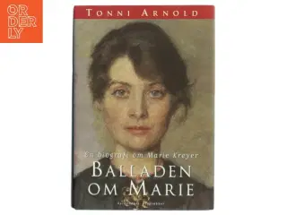 Balladen om Marie : en biografi om Marie Krøyer af Tonni Arnold (Bog)