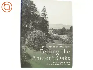 Felling the Ancient Oaks af John Martin Robinson (Bog)