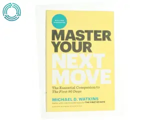 Master your next move : the essential companion to the first 90 days af Michael D. Watkins (1956-) (Bog)