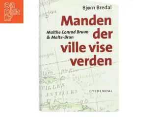 Manden der ville vise verden : Malthe Conrad Bruun & Malte-Brun af Bjørn Bredal (Bog)