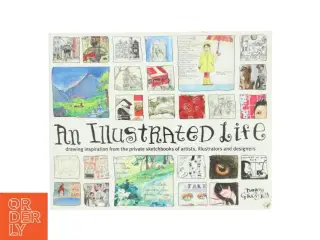 An illustrated life : drawing inspiration from the private sketchbooks of artists, illustrators and designers af Danny Gregory (1960-) (Bog)