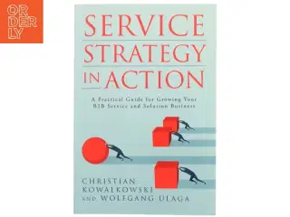 Service strategy in action : A practical guide for growing your B2B service and solution business (Bog)