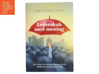 Lederskab med mening : bliv ninja i at udvikle meningsfuldt arbejde og et meningsfuldt liv på kun 27 dage : fagbog af Anja Elfrida Hald (f. 1974)