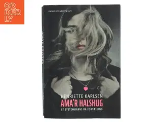 Ama&#39;r halshug : et systembarns rå fortælling af Henriette Karlsen (f. 1991) (Bog)