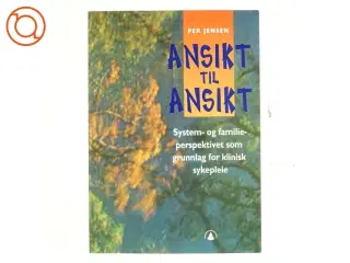Ansikt til ansikt : system- og familieperspektivet som grunnlag for klinisk sykepleie af Per Jensen (Bog)