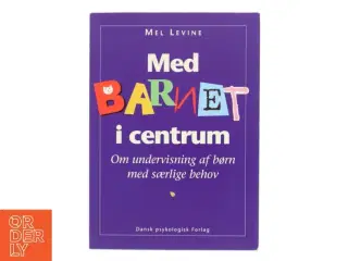 Med barnet i centrum : om undervisning af børn med særlige behov af Mel Levine (Bog)