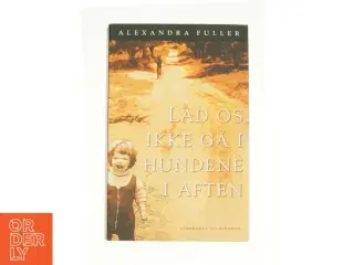 Lad os ikke gå i hundene i aften af Alexandra Fuller (Bog)