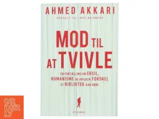 Mod til at tvivle : en fortælling om eksil, humanisme og hvilken forskel et bibliotek kan gøre af Ahmed Akkari (f. 1978) (Bog)