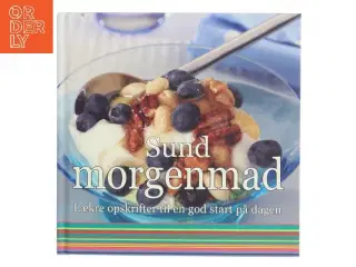 Sund morgenmad : lækre opskrifter til en god start på dagen (Bog)