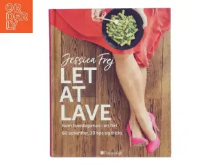 Let at lave : nem hverdagsmad i en fart : 60 opskrifter, 30 tips og tricks af Jessica Frej (Bog)