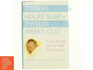 Twelve hours' sleep by twelve weeks old : a step-by-step plan for baby sleep success af Suzy Giordano (Bog)
