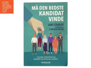 Må den bedste kandidat vinde : hvordan virksomhed og kandidat kan få succes sammen af Lars Esholdt (f. 1963) (Bog)
