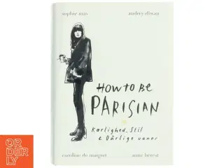 How to be parisian - kærlighed, stil & dårlige vaner af Sophie Mas (Bog)