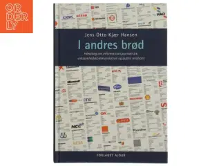 I andres brød : håndbog om informationsjournalistik, virksomhedskommunikation og public relations af Jens Otto Kjær Hansen (Bog)