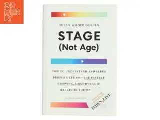 Stage (not age) : how to understand and serve people over 60 - the fastest growing, most dynamic market in the world af Susan Wilner Golden (Bog)