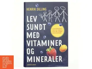 Lev sundt med vitaminer og mineraler af Henrik Dilling (Bog)