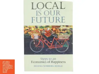 Local is our future : steps to an economics of happiness af Helena Norberg-Hodge (Bog)