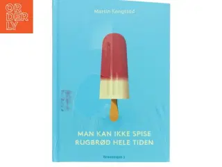 Man kan ikke spise rugbrød hele tiden : historien om den danske iskultur, fortalt igennem fire Hansen-generationer af Martin Kongstad (Bog)