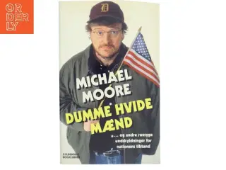 Dumme hvide mænd : og andre røvsyge undskyldninger for nationens tilstand af Michael Moore (f. 1954-04-23) (Bog)