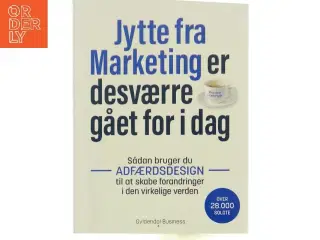 Jytte fra Marketing er desværre gået for i dag : sådan bruger du adfærdsdesign til at skabe forandringer i den virkelige verden af
