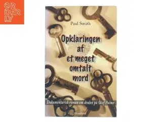 Opklaringen af et meget omtalt mord : dokumentarisk roman om drabet på Olof Palme af Paul Smith (f. 1948) (Bog)
