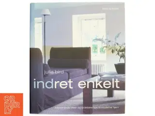 Indret enkelt - Inspirerende idéer og praktiske tips til moderne hjem af Julia Bird