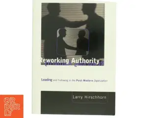 Reworking authority : Leading and following in the post-modern organization af Larry Hirschhorn (Bog)