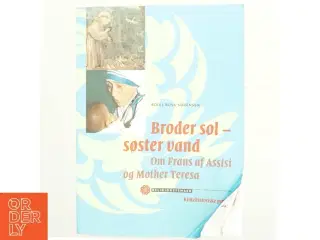 Broder sol - søster vand : om Frans af Assisi og Mother Teresa : kirkehistoriske profiler af Bodil Busk Sørensen (Bog)