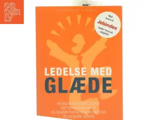 Ledelse med glæde : hvordan de bedste ledere sætter glæden først og skaber fantastiske resultater og en bedre verden af Alexander